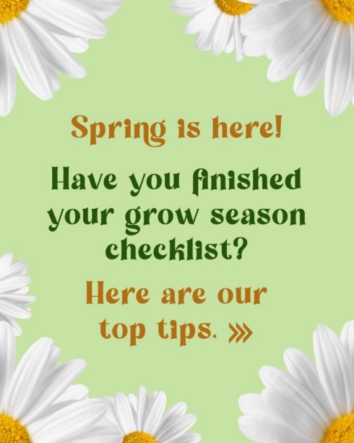 Spring is here! Have you finished your grow season checklist? Here are our top tips
